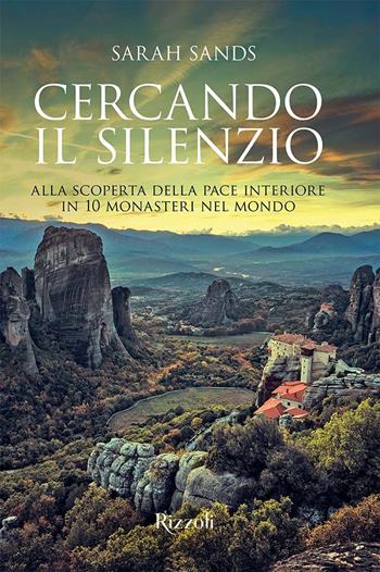 Cercando il silenzio. Alla scoperta della pace interiore in 10 monasteri nel mondo. Ediz. illustrata - Sarah Sands - Libro Mondadori Electa 2022, Rizzoli Illustrati | Libraccio.it