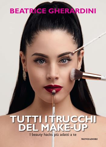 Tutti i trucchi del make-up. I beauty hacks più adatti a te - Beatrice Gherardini - Libro Mondadori Electa 2022 | Libraccio.it