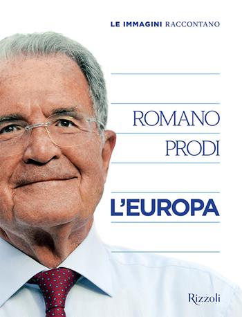 Le immagini raccontano l'Europa. Ediz. illustrata - Romano Prodi - Libro Mondadori Electa 2022, Rizzoli Illustrati | Libraccio.it