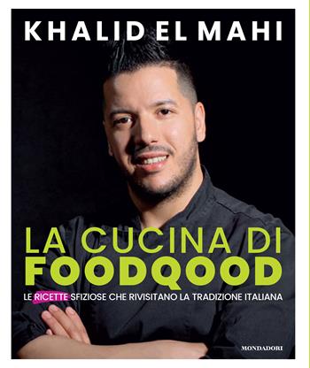La cucina di Foodqood. Le ricette sfiziose che rivisitano la tradizione italiana - Khalid El Mahi - Libro Mondadori Electa 2022 | Libraccio.it