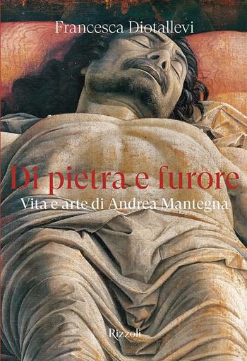 Di pietra e furore. Vita e arte di Andrea Mantegna - Francesca Diotallevi - Libro Mondadori Electa 2022, Rizzoli Illustrati | Libraccio.it