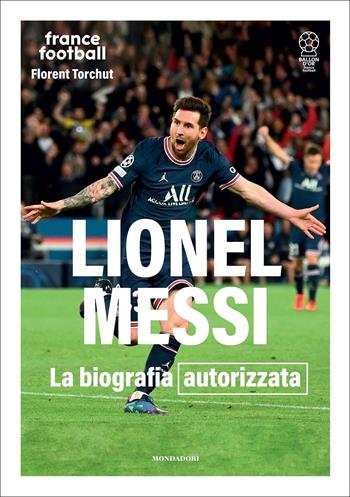 Lionel Messi. La biografia autorizzata - Florent Torchut - Libro Mondadori Electa 2022, Illustrati | Libraccio.it