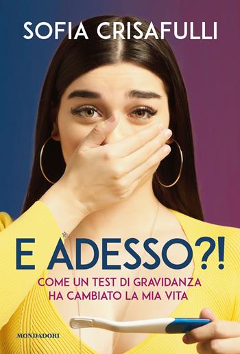 E adesso?! Come un test di gravidanza ha cambiato la mia vita - Sofia Crisafulli - Libro Mondadori Electa 2022, Webstar | Libraccio.it