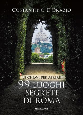 Le chiavi per aprire 99 luoghi segreti di Roma. Nuova ediz. - Costantino D'Orazio, Danièle Ohnheiser - Libro Mondadori Electa 2022, Illustrati | Libraccio.it