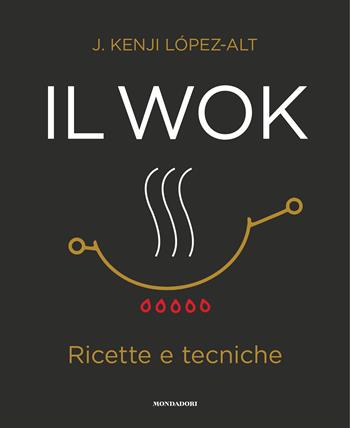 Il wok. Ricette e tecniche - J. Kenji López-Alt - Libro Mondadori Electa 2022, Illustrati | Libraccio.it