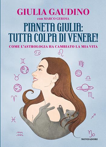 Pianeta Giulia: tutta colpa di Venere! Come l'astrologia ha cambiato la mia vita - Giulia Gaudino, Marco Gerosa - Libro Mondadori Electa 2022, Webstar | Libraccio.it