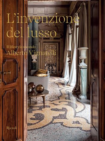 L'invenzione del lusso. Il lifestyle secondo Alberto Vignatelli  - Libro Mondadori Electa 2026, Progetti speciali Rizzoli | Libraccio.it