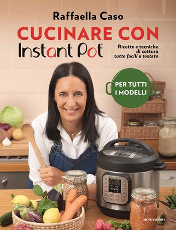 Cucinare con Instant Pot. Ricette e tecniche di cottura tutte facili e testate - Raffaella Caso - Libro Mondadori Electa 2023, Illustrati | Libraccio.it