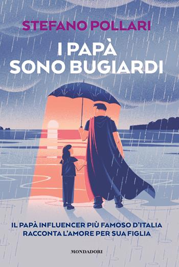 I papà dicono bugie. Il papà influencer più famoso d'Italia racconta l'amore per sua figlia - Stefano Pollari - Libro Mondadori Electa 2022, Webstar | Libraccio.it