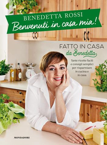 Benvenuti in casa mia! Tante ricette facili e consigli semplici per risparmiare in cucina e in casa - Benedetta Rossi - Libro Mondadori Electa 2022 | Libraccio.it