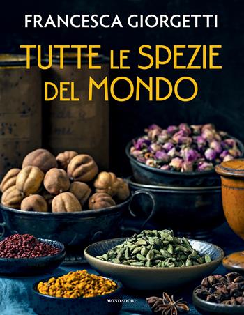 Tutte le spezie del mondo - Francesca Giorgetti - Libro Mondadori Electa 2022 | Libraccio.it