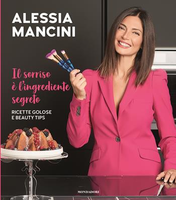 Il sorriso è l'ingrediente segreto. Ricette golose e beauty tips - Alessia Mancini - Libro Mondadori Electa 2022 | Libraccio.it