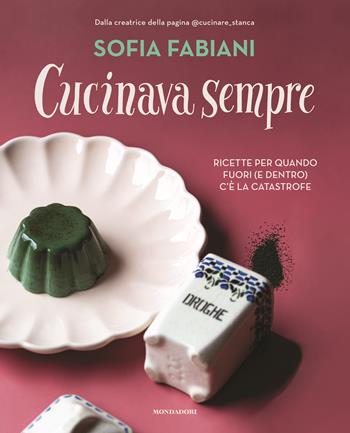 Cucinava sempre. Ricette per quando fuori (e dentro) c'è la catastrofe - Sofia Fabiani - Libro Mondadori Electa 2023, Illustrati | Libraccio.it