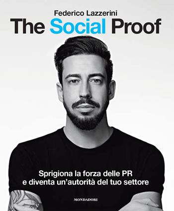 The Social Proof. Sprigiona la forza delle PR e diventa un'autorità del tuo settore - Federico Lazzerini - Libro Mondadori Electa 2023, Webcoach | Libraccio.it