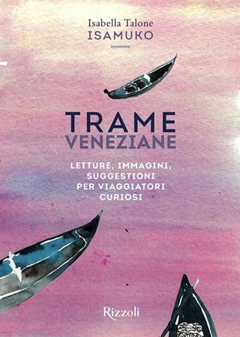 Trame veneziane. Letture, immagini, suggestioni per viaggiatori curiosi. Ediz. illustrata - Isabella Talone - Libro Mondadori Electa 2023, Rizzoli Illustrati | Libraccio.it