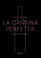 La cantina perfetta. Grandi vini da collezione. Ediz. illustrata