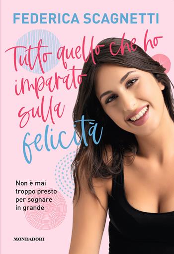 Tutto quello che ho imparato sulla felicità. Non è mai troppo presto per sognare in grande - Federica Scagnetti - Libro Mondadori Electa 2023, Webstar | Libraccio.it