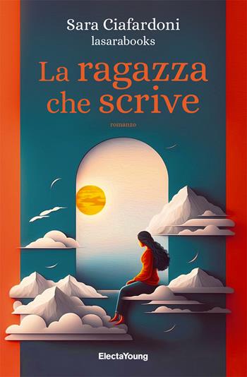 La ragazza che scrive - Sara Ciafardoni - Libro Mondadori Electa 2023, Electa Young | Libraccio.it