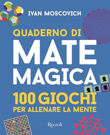 Quaderno di matemagica. 100 giochi per allenare la mente. Vol. 1 - Ivan Moscovich - Libro Mondadori Electa 2023, Rizzoli Illustrati | Libraccio.it