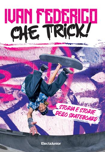 Che trick! Storia e storie dello skateboard - Ivan Federico - Libro Mondadori Electa 2023, ElectaJunior | Libraccio.it