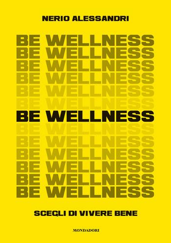 Be wellness. Scegli di vivere bene - Nerio Alessandri - Libro Mondadori Electa 2023 | Libraccio.it
