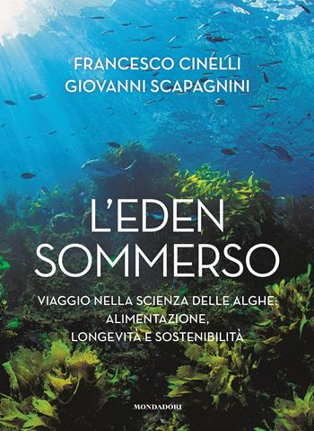 L'Eden sommerso. Viaggio nella scienza delle alghe: alimentazione, longevità e sostenibilità - Francesco Cinelli, Giovanni Scapagnini - Libro Mondadori Electa 2023, Illustrati | Libraccio.it