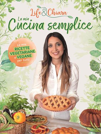 La mia cucina semplice. Le mie ricette vegetariane e vegane per tutti - Life&Chiara - Libro Mondadori Electa 2023, Illustrati | Libraccio.it