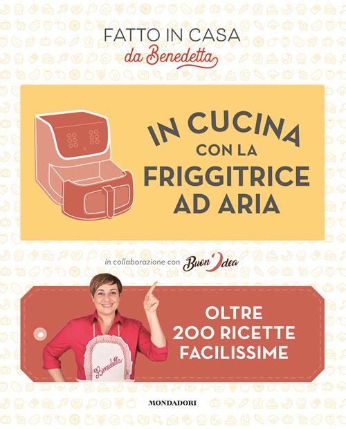 In cucina con la friggitrice ad aria. Oltre 200 ricette facilissime -  Benedetta Rossi, Buon Idea - Libro