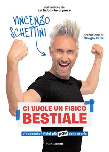 Ci vuole un fisico bestiale. Vi racconto i fisici piu` pop della storia - Vincenzo Schettini - Libro Mondadori Electa 2023 | Libraccio.it