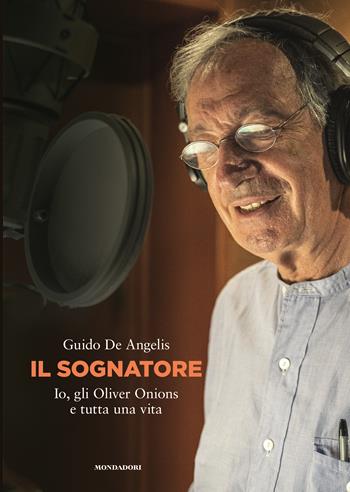 Il sognatore. Io, gli Oliver Onions e tutta una vita - Guido De Angelis - Libro Mondadori Electa 2023 | Libraccio.it