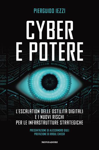 Cyber e potere. L'escalation delle ostilità digitali e i nuovi rischi per le infrastrutture strategiche - Pierguido Iezzi - Libro Mondadori Electa 2023 | Libraccio.it