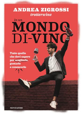 In un mondo di-vino. Tutto quello che devi sapere per sceglierlo, gustarlo e conoscerlo - Andrea Trotterwine Zigrossi - Libro Mondadori Electa 2023 | Libraccio.it