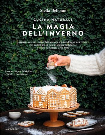 Cucina naturale. La magia dell'inverno. Ricette vegetali, regali fatti a mano e tante decorazioni green per addobbare la casa in chiave sostenibile e vivere la bellezza delle feste - Stella Bellomo - Libro Mondadori Electa 2023, Illustrati | Libraccio.it
