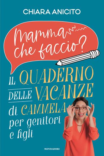 Mamma che faccio? Il quaderno delle vacanze di Cammela per genitori e figli - Chiara Anicito - Libro Mondadori Electa 2023 | Libraccio.it