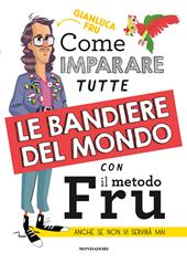 Come imparare tutte le bandiere del mondo con il metodo Fru. Anche se non vi servirà mai