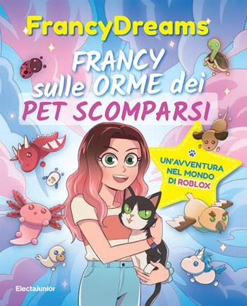 Francy sulle orme dei pet scomparsi. Un'avventura nel mondo di Roblox - FrancyDreams - Libro Mondadori Electa 2023, ElectaJunior | Libraccio.it