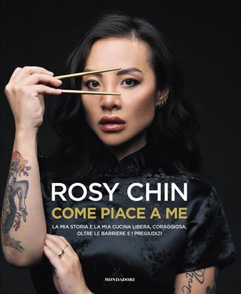 Come piace a me. La mia storia e la mia cucina libera, coraggiosa, oltre le barriere e i pregiudizi - Rosy Chin - Libro Mondadori Electa 2024 | Libraccio.it