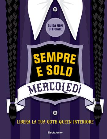 Sempre e solo Mercoledì. Libera la tua goth queen interiore. Guida non ufficiale  - Libro Mondadori Electa 2023, ElectaJunior | Libraccio.it