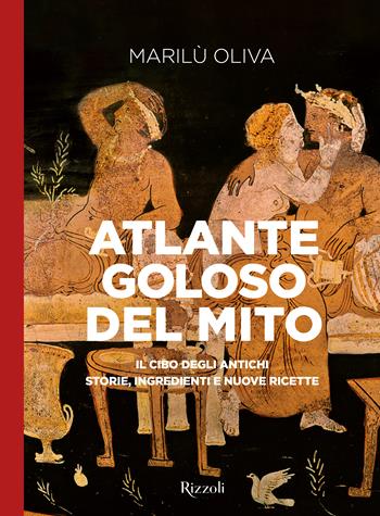 Atlante goloso del mito. Il cibo degli antichi: storie, ingredienti e nuove ricette. Ediz. illustrata - Marilù Oliva - Libro Mondadori Electa 2024, Rizzoli Illustrati | Libraccio.it