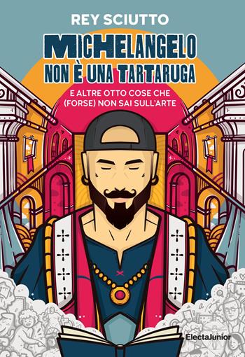 Michelangelo non è una tartaruga e altre otto cose che (forse) non sai sull'arte. Ediz. illustrata - Rey Sciutto - Libro Mondadori Electa 2024, ElectaJunior | Libraccio.it