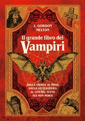 Il grande libro dei vampiri. Dalla storia al mito, dalla letteratura al cinema: tutto sui non-morti. Ediz. illustrata
