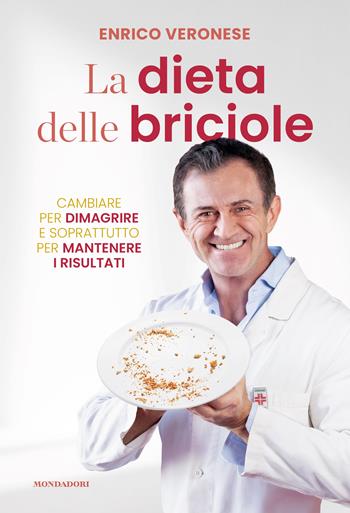 La dieta delle briciole. Cambiare per dimagrire e soprattutto per mantenere i risultati - Enrico Veronese - Libro Mondadori Electa 2024 | Libraccio.it