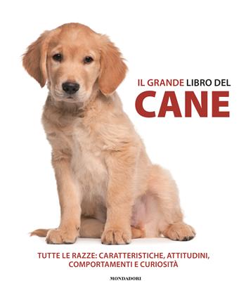 Il grande libro del cane. Tutte le razze: caratteristiche, attitudini, comportamenti e curiosità  - Libro Mondadori Electa 2024, Illustrati | Libraccio.it