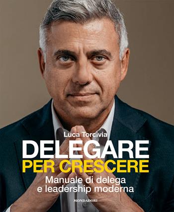 Delegare per crescere. Manuale di delega e leadership moderna - Luca Torcivia - Libro Mondadori Electa 2024, Webcoach | Libraccio.it