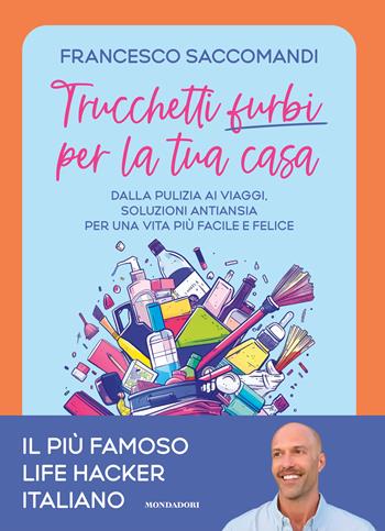 Trucchetti furbi per la tua casa. Dalla pulizia ai viaggi. Soluzioni antiansia per una vita più facile e felice - Francesco Saccomandi - Libro Mondadori Electa 2024 | Libraccio.it