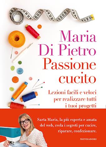 Passione cucito. Lezioni facili e veloci per realizzare tutti i tuoi progetti - Maria Di Pietro - Libro Mondadori Electa 2024 | Libraccio.it