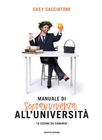 Manuale di sopravvivenza all'università. 19 lezioni da signurin' - Sasy Cacciatore - Libro Mondadori Electa 2024 | Libraccio.it