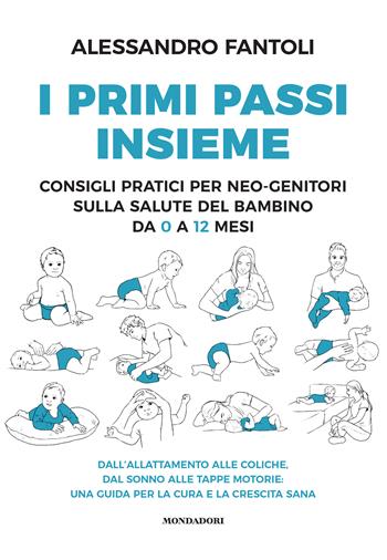 I primi passi insieme. Consigli pratici per neo-genitori sulla salute del bambino da 0 a 12 mesi - Alessandro Fantoli - Libro Mondadori Electa 2025 | Libraccio.it