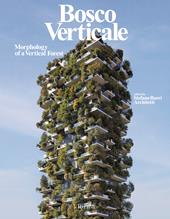 Bosco Verticale. Morphology of a vertical forest. Ediz. illustrata