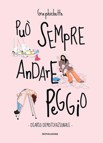 Può sempre andare peggio. Diario demotivazionale - Beatrice Gra.phichette Fanzaga - Libro Mondadori Electa 2024, Illustrati | Libraccio.it